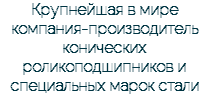 Крупнейшая в мире компания-производитель конических роликоподшипников и специальных марок стали